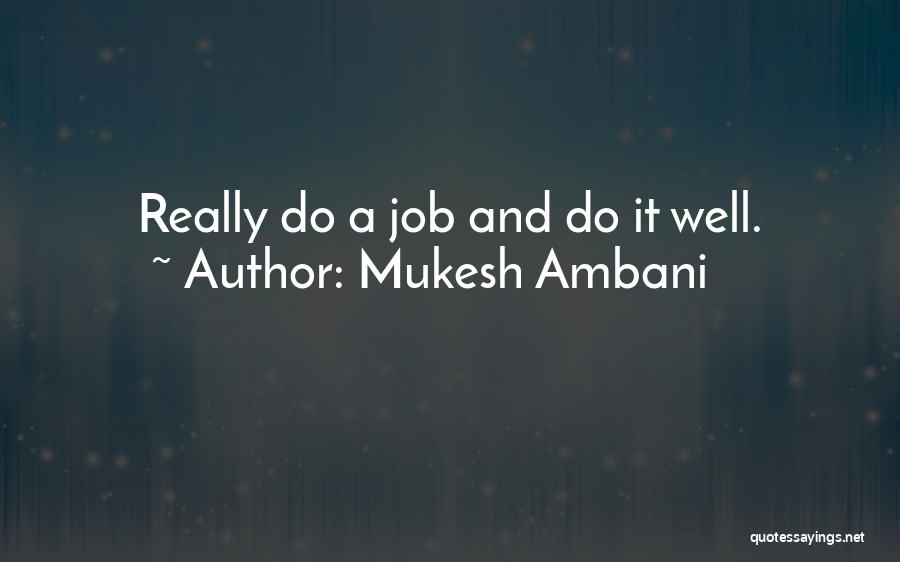 Mukesh Ambani Quotes: Really Do A Job And Do It Well.