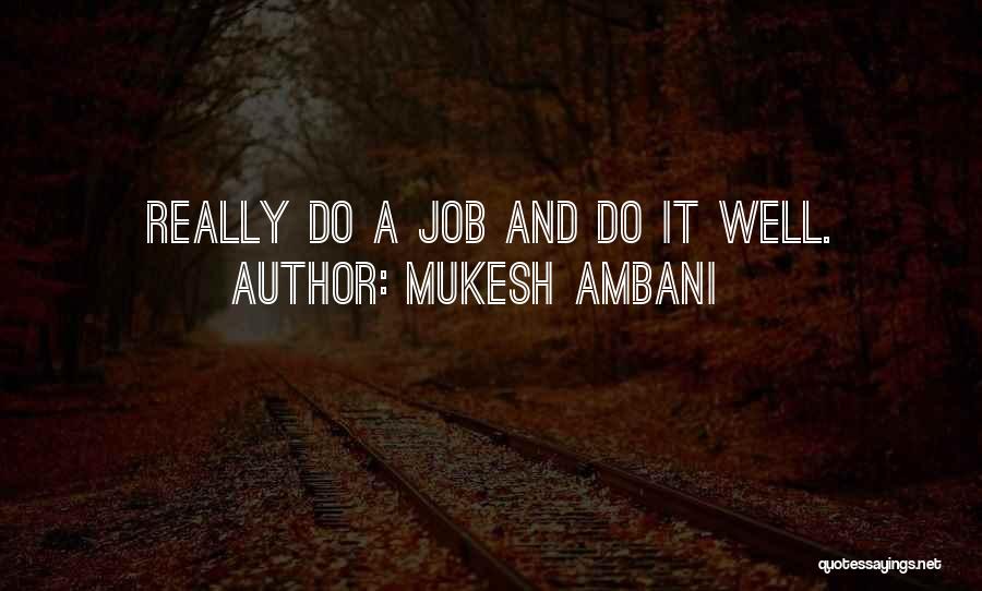 Mukesh Ambani Quotes: Really Do A Job And Do It Well.