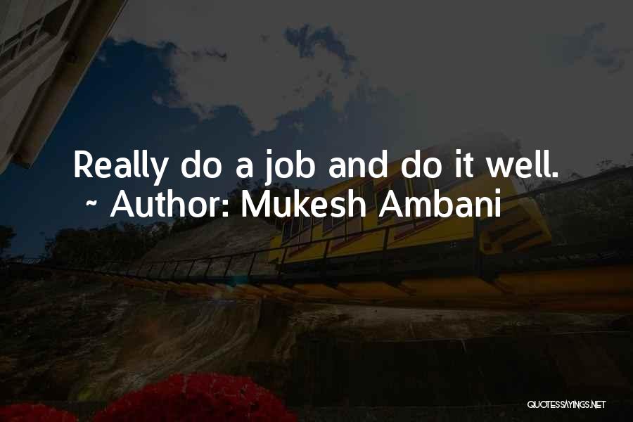 Mukesh Ambani Quotes: Really Do A Job And Do It Well.