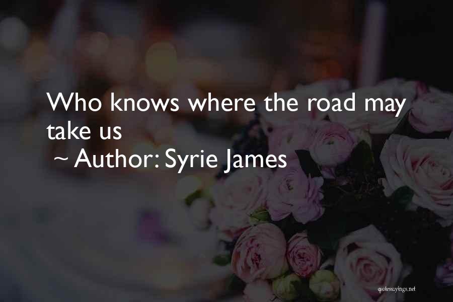 Syrie James Quotes: Who Knows Where The Road May Take Us