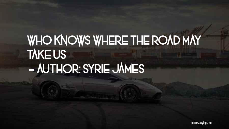 Syrie James Quotes: Who Knows Where The Road May Take Us