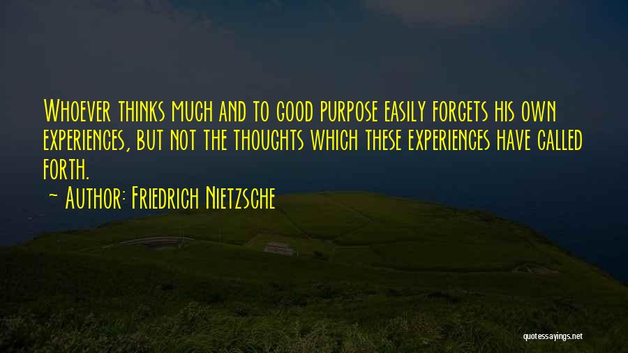 Friedrich Nietzsche Quotes: Whoever Thinks Much And To Good Purpose Easily Forgets His Own Experiences, But Not The Thoughts Which These Experiences Have