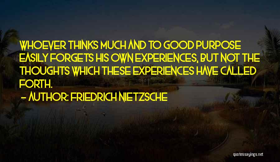 Friedrich Nietzsche Quotes: Whoever Thinks Much And To Good Purpose Easily Forgets His Own Experiences, But Not The Thoughts Which These Experiences Have