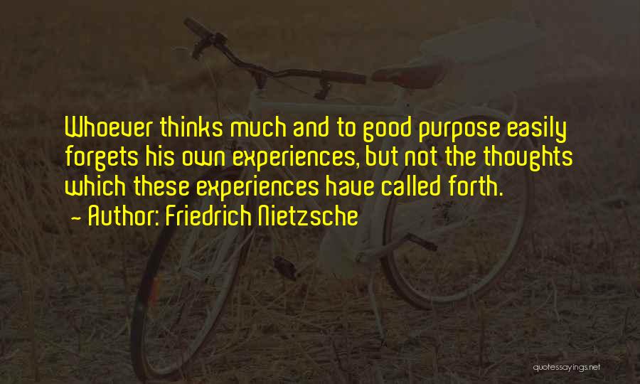 Friedrich Nietzsche Quotes: Whoever Thinks Much And To Good Purpose Easily Forgets His Own Experiences, But Not The Thoughts Which These Experiences Have