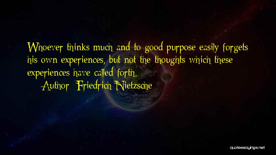 Friedrich Nietzsche Quotes: Whoever Thinks Much And To Good Purpose Easily Forgets His Own Experiences, But Not The Thoughts Which These Experiences Have