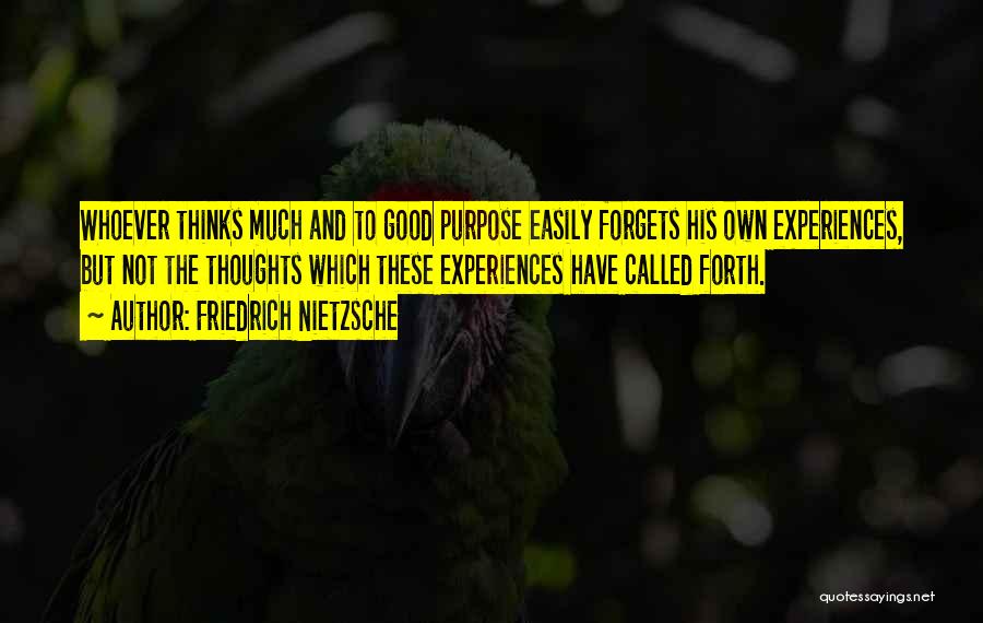 Friedrich Nietzsche Quotes: Whoever Thinks Much And To Good Purpose Easily Forgets His Own Experiences, But Not The Thoughts Which These Experiences Have