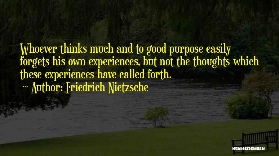 Friedrich Nietzsche Quotes: Whoever Thinks Much And To Good Purpose Easily Forgets His Own Experiences, But Not The Thoughts Which These Experiences Have