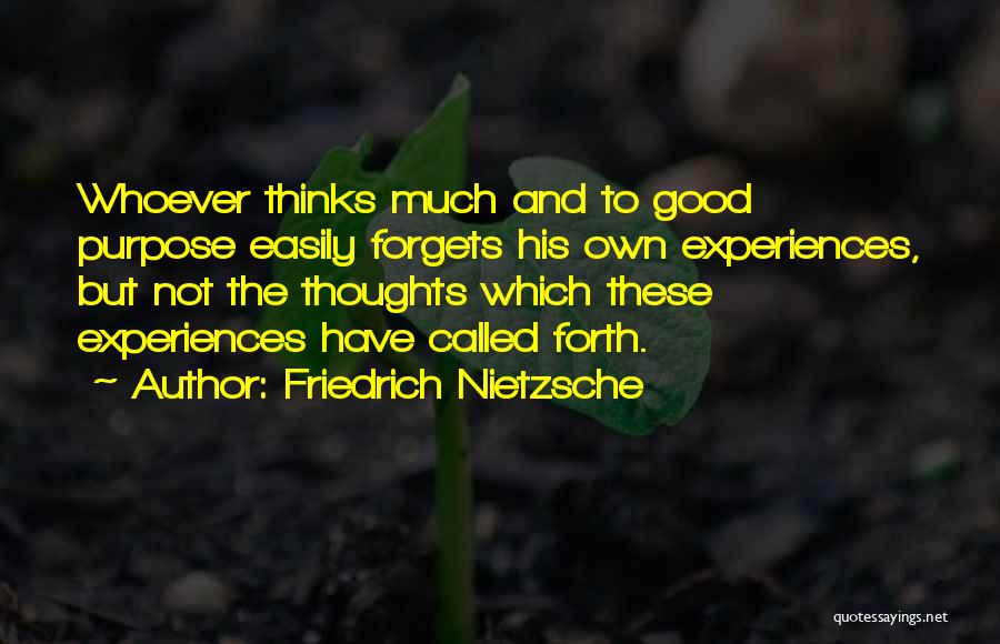 Friedrich Nietzsche Quotes: Whoever Thinks Much And To Good Purpose Easily Forgets His Own Experiences, But Not The Thoughts Which These Experiences Have
