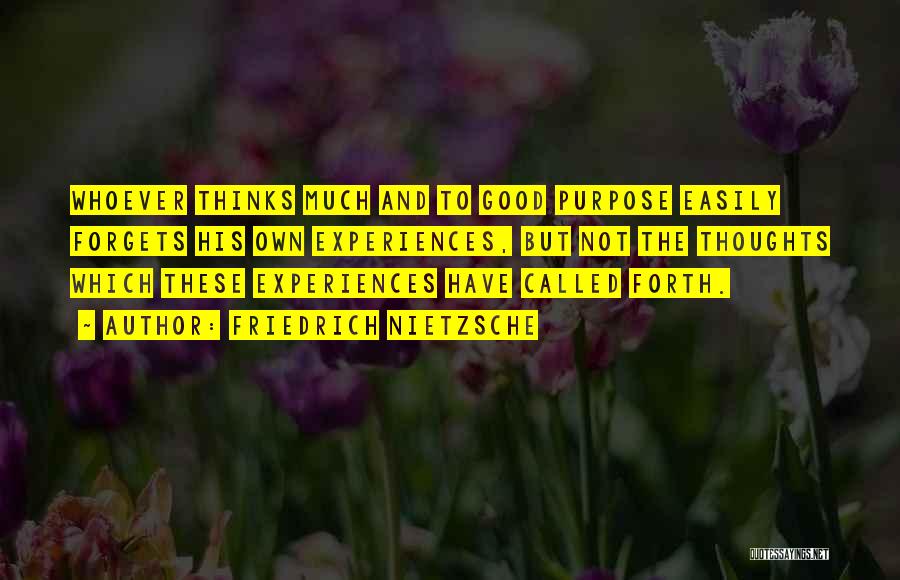 Friedrich Nietzsche Quotes: Whoever Thinks Much And To Good Purpose Easily Forgets His Own Experiences, But Not The Thoughts Which These Experiences Have