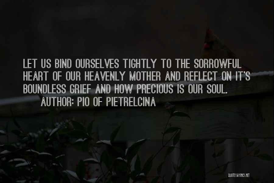 Pio Of Pietrelcina Quotes: Let Us Bind Ourselves Tightly To The Sorrowful Heart Of Our Heavenly Mother And Reflect On It's Boundless Grief And