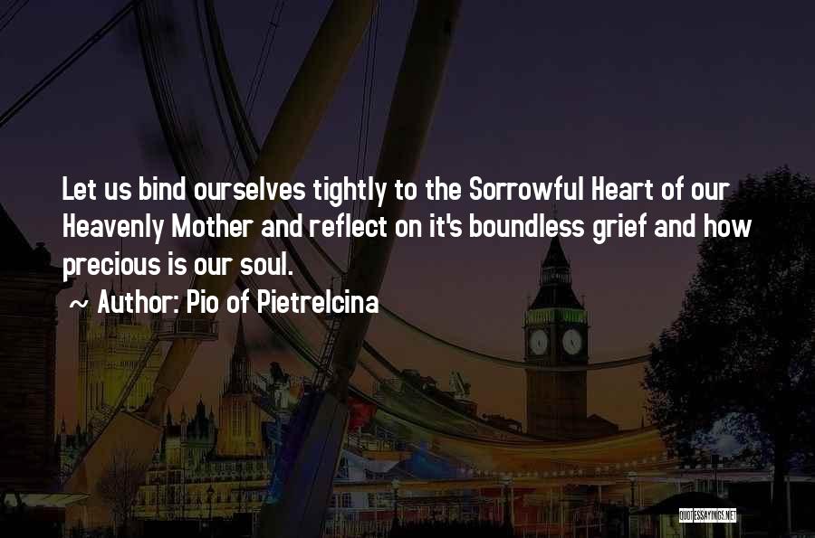 Pio Of Pietrelcina Quotes: Let Us Bind Ourselves Tightly To The Sorrowful Heart Of Our Heavenly Mother And Reflect On It's Boundless Grief And