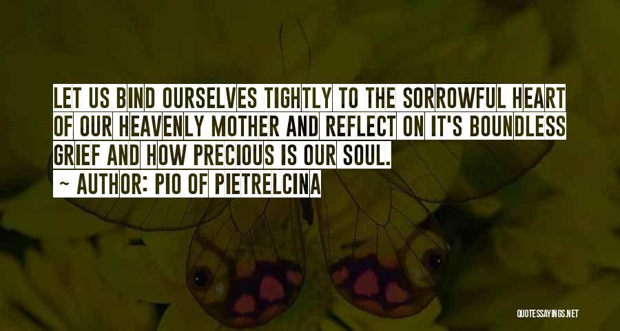 Pio Of Pietrelcina Quotes: Let Us Bind Ourselves Tightly To The Sorrowful Heart Of Our Heavenly Mother And Reflect On It's Boundless Grief And