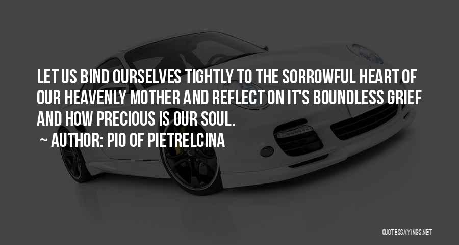 Pio Of Pietrelcina Quotes: Let Us Bind Ourselves Tightly To The Sorrowful Heart Of Our Heavenly Mother And Reflect On It's Boundless Grief And