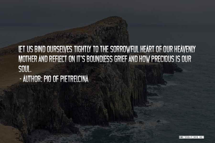 Pio Of Pietrelcina Quotes: Let Us Bind Ourselves Tightly To The Sorrowful Heart Of Our Heavenly Mother And Reflect On It's Boundless Grief And