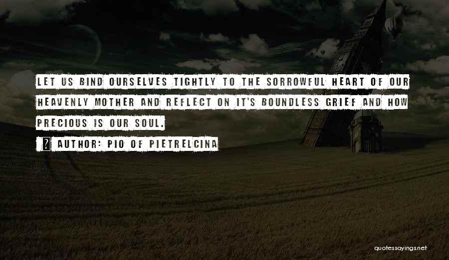 Pio Of Pietrelcina Quotes: Let Us Bind Ourselves Tightly To The Sorrowful Heart Of Our Heavenly Mother And Reflect On It's Boundless Grief And