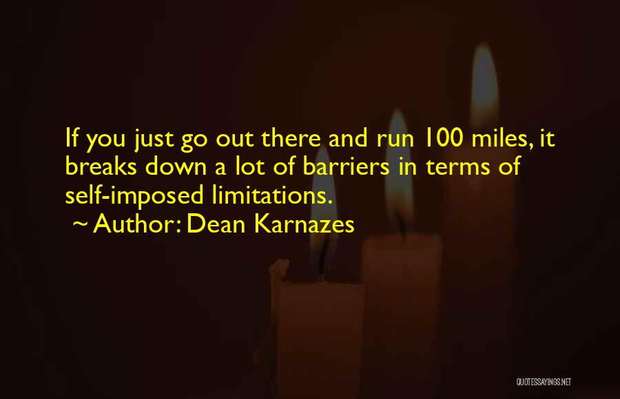 Dean Karnazes Quotes: If You Just Go Out There And Run 100 Miles, It Breaks Down A Lot Of Barriers In Terms Of