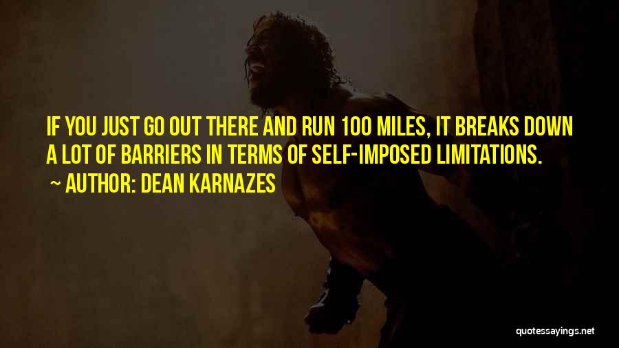 Dean Karnazes Quotes: If You Just Go Out There And Run 100 Miles, It Breaks Down A Lot Of Barriers In Terms Of