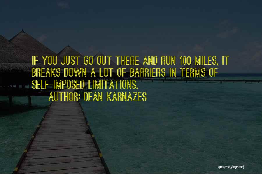 Dean Karnazes Quotes: If You Just Go Out There And Run 100 Miles, It Breaks Down A Lot Of Barriers In Terms Of