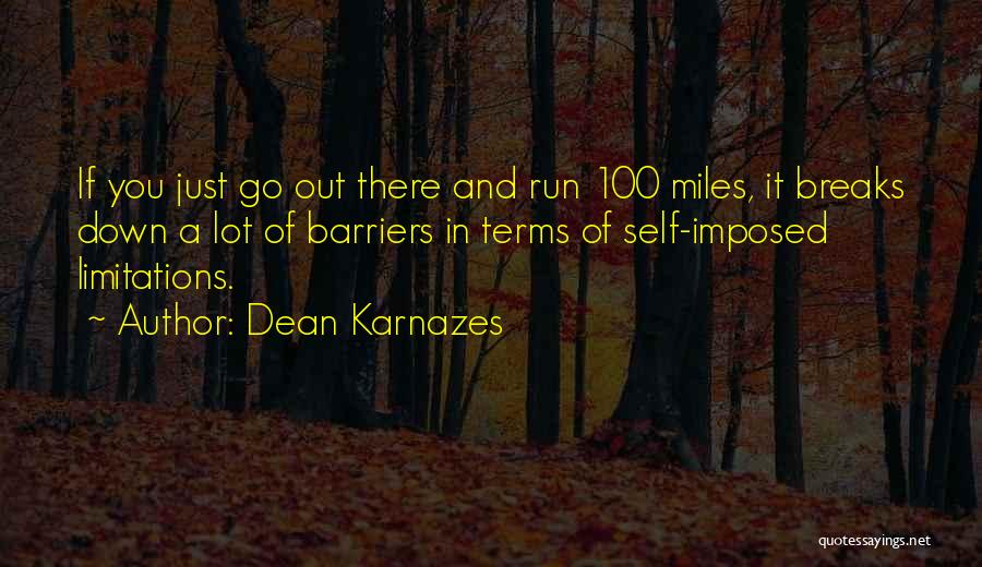 Dean Karnazes Quotes: If You Just Go Out There And Run 100 Miles, It Breaks Down A Lot Of Barriers In Terms Of