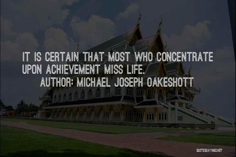 Michael Joseph Oakeshott Quotes: It Is Certain That Most Who Concentrate Upon Achievement Miss Life.