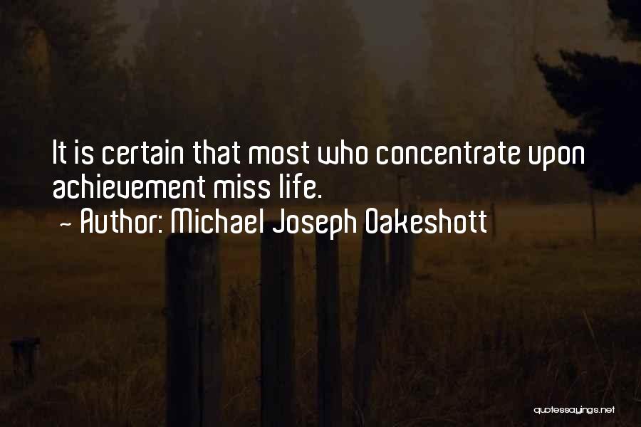 Michael Joseph Oakeshott Quotes: It Is Certain That Most Who Concentrate Upon Achievement Miss Life.