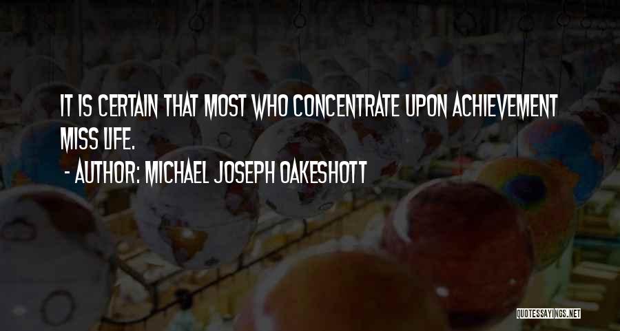 Michael Joseph Oakeshott Quotes: It Is Certain That Most Who Concentrate Upon Achievement Miss Life.