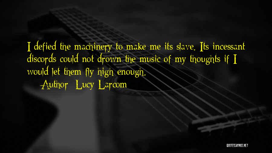 Lucy Larcom Quotes: I Defied The Machinery To Make Me Its Slave. Its Incessant Discords Could Not Drown The Music Of My Thoughts