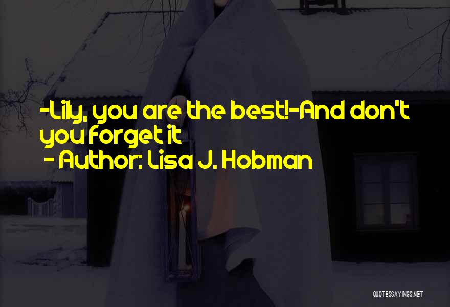 Lisa J. Hobman Quotes: -lily, You Are The Best!-and Don't You Forget It