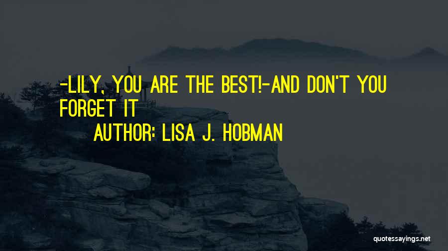 Lisa J. Hobman Quotes: -lily, You Are The Best!-and Don't You Forget It