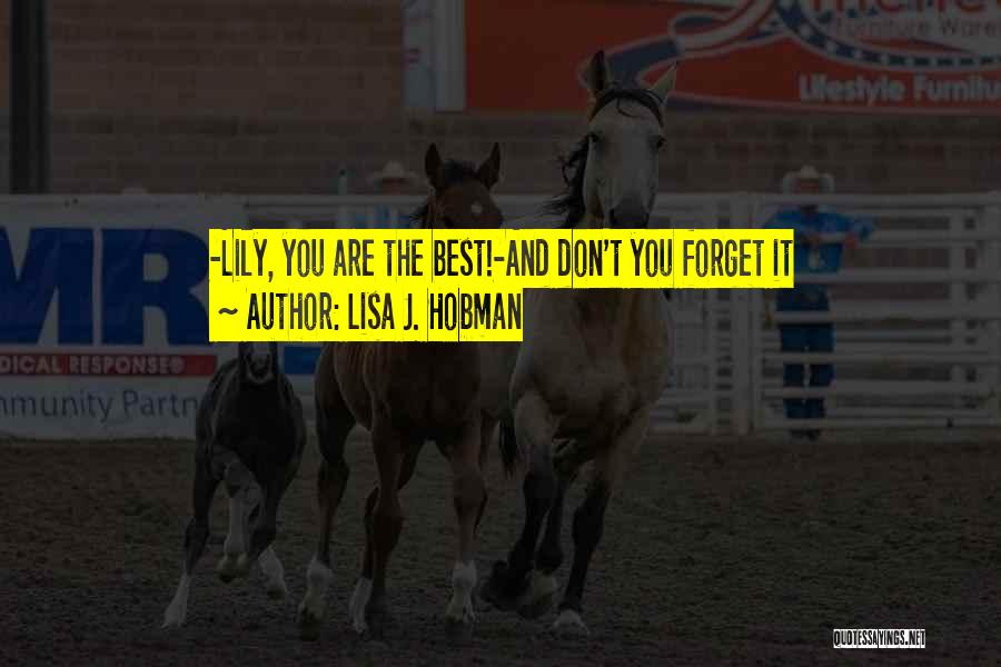 Lisa J. Hobman Quotes: -lily, You Are The Best!-and Don't You Forget It