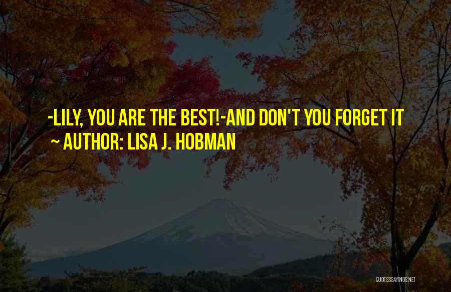 Lisa J. Hobman Quotes: -lily, You Are The Best!-and Don't You Forget It