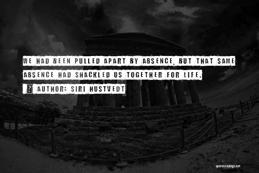 Siri Hustvedt Quotes: We Had Been Pulled Apart By Absence, But That Same Absence Had Shackled Us Together For Life.
