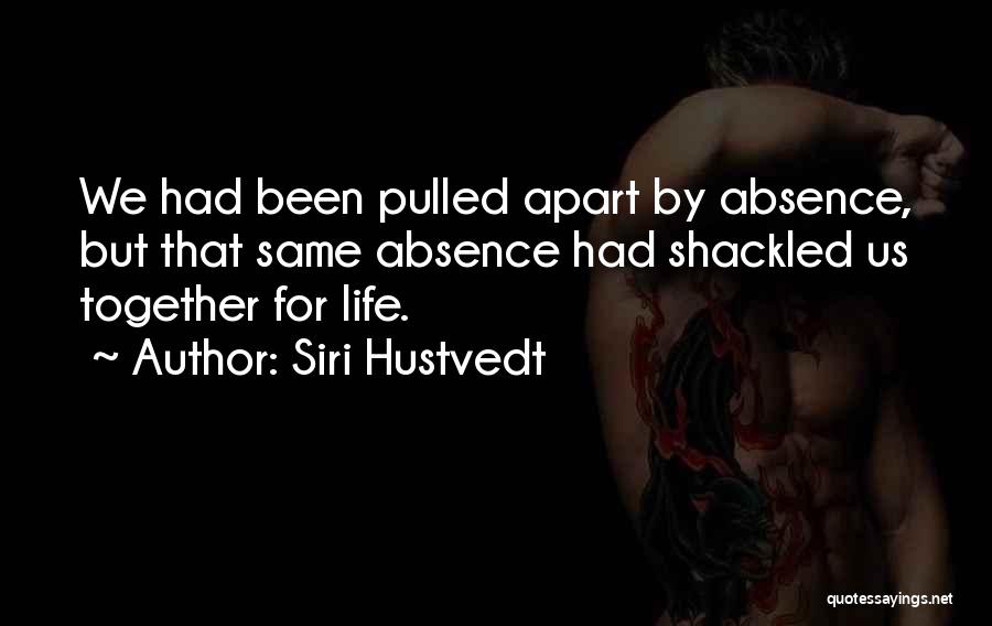 Siri Hustvedt Quotes: We Had Been Pulled Apart By Absence, But That Same Absence Had Shackled Us Together For Life.
