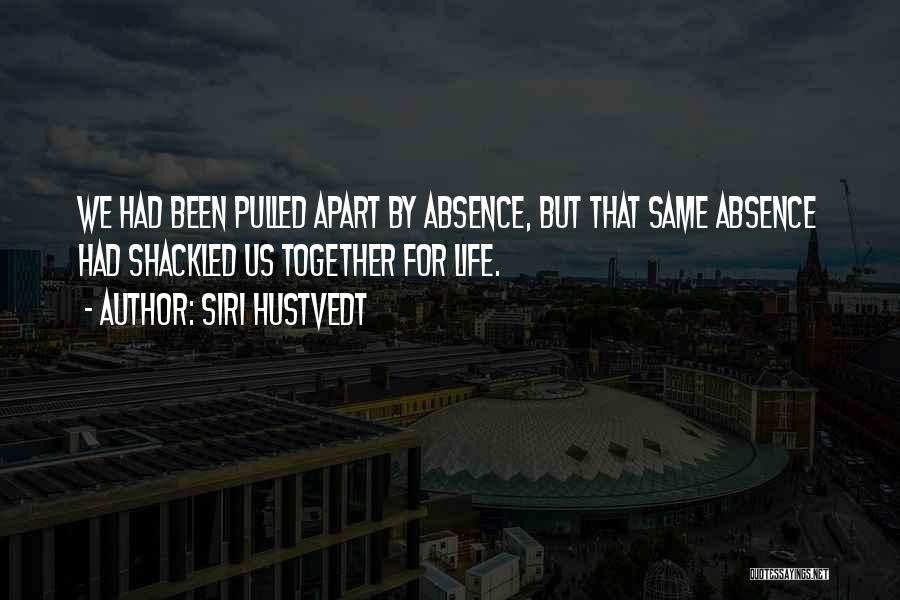 Siri Hustvedt Quotes: We Had Been Pulled Apart By Absence, But That Same Absence Had Shackled Us Together For Life.