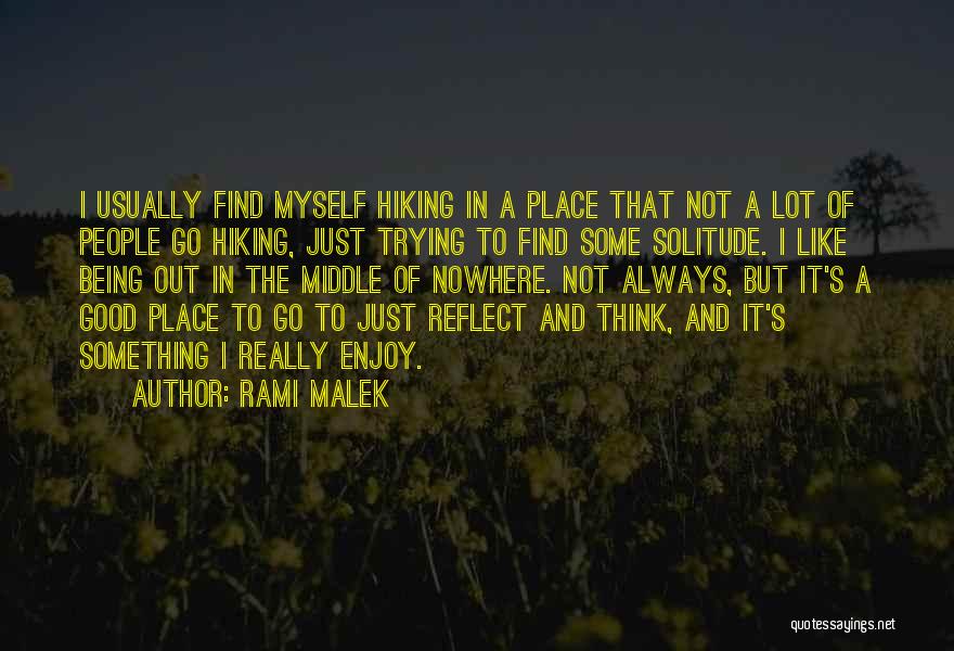 Rami Malek Quotes: I Usually Find Myself Hiking In A Place That Not A Lot Of People Go Hiking, Just Trying To Find