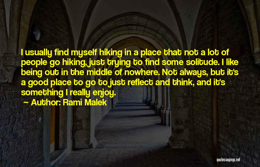 Rami Malek Quotes: I Usually Find Myself Hiking In A Place That Not A Lot Of People Go Hiking, Just Trying To Find