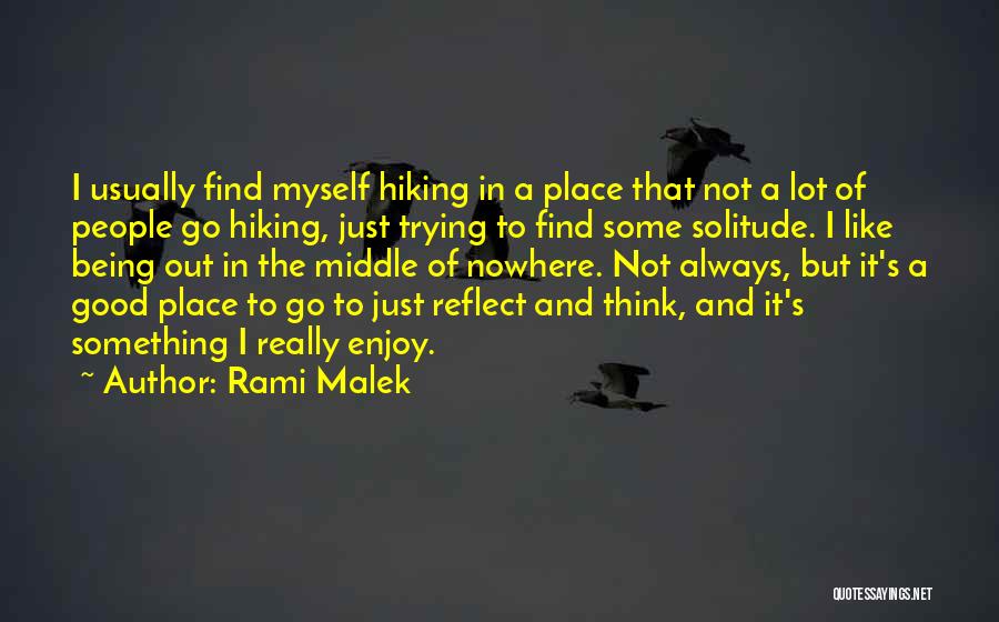 Rami Malek Quotes: I Usually Find Myself Hiking In A Place That Not A Lot Of People Go Hiking, Just Trying To Find