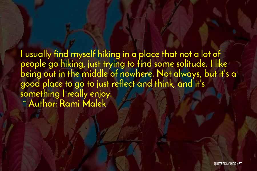 Rami Malek Quotes: I Usually Find Myself Hiking In A Place That Not A Lot Of People Go Hiking, Just Trying To Find