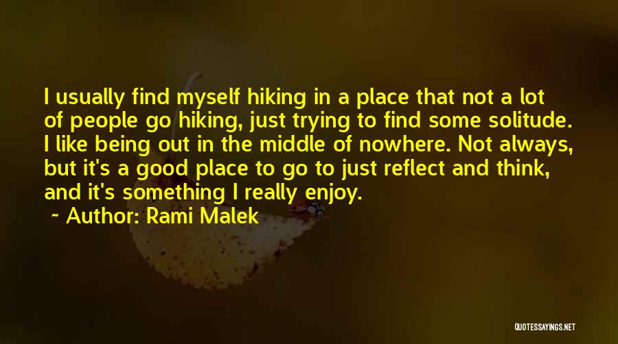Rami Malek Quotes: I Usually Find Myself Hiking In A Place That Not A Lot Of People Go Hiking, Just Trying To Find