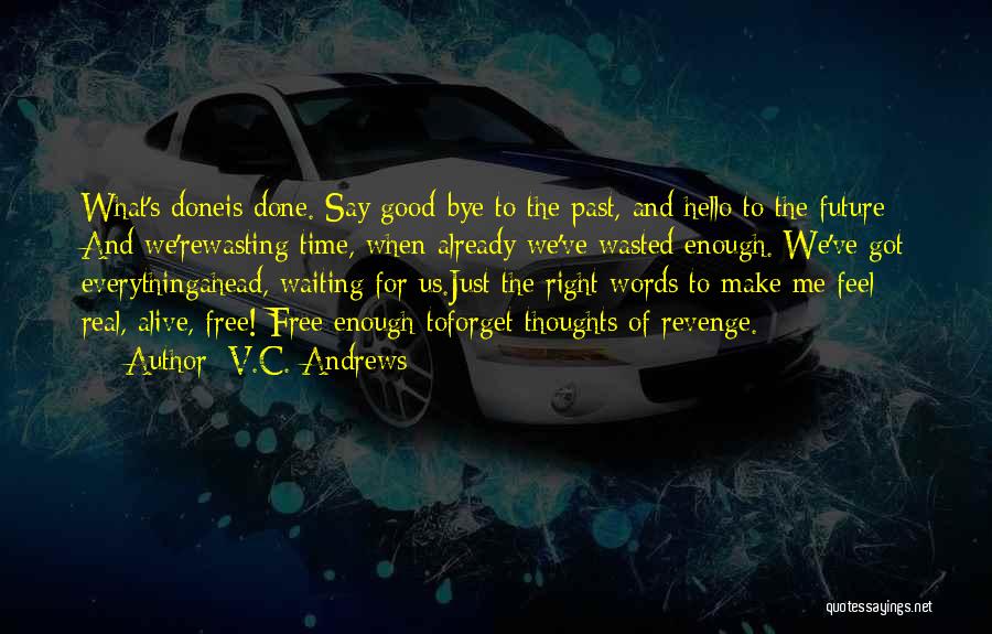 V.C. Andrews Quotes: What's Doneis Done. Say Good-bye To The Past, And Hello To The Future And We'rewasting Time, When Already We've Wasted