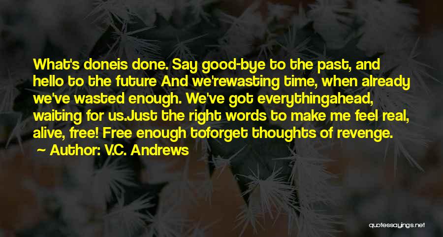 V.C. Andrews Quotes: What's Doneis Done. Say Good-bye To The Past, And Hello To The Future And We'rewasting Time, When Already We've Wasted