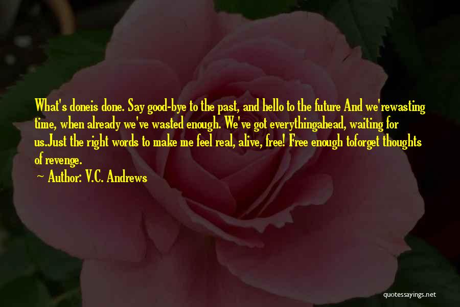 V.C. Andrews Quotes: What's Doneis Done. Say Good-bye To The Past, And Hello To The Future And We'rewasting Time, When Already We've Wasted