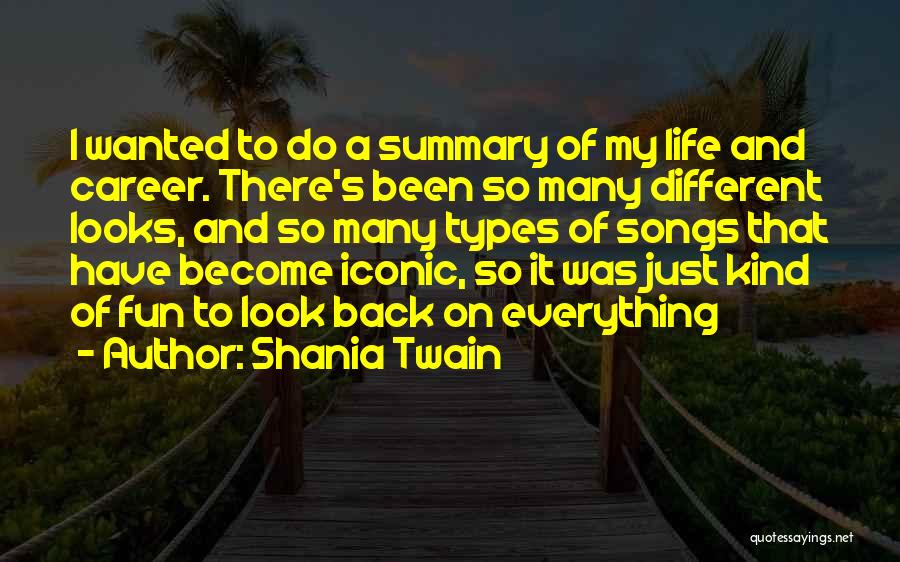 Shania Twain Quotes: I Wanted To Do A Summary Of My Life And Career. There's Been So Many Different Looks, And So Many