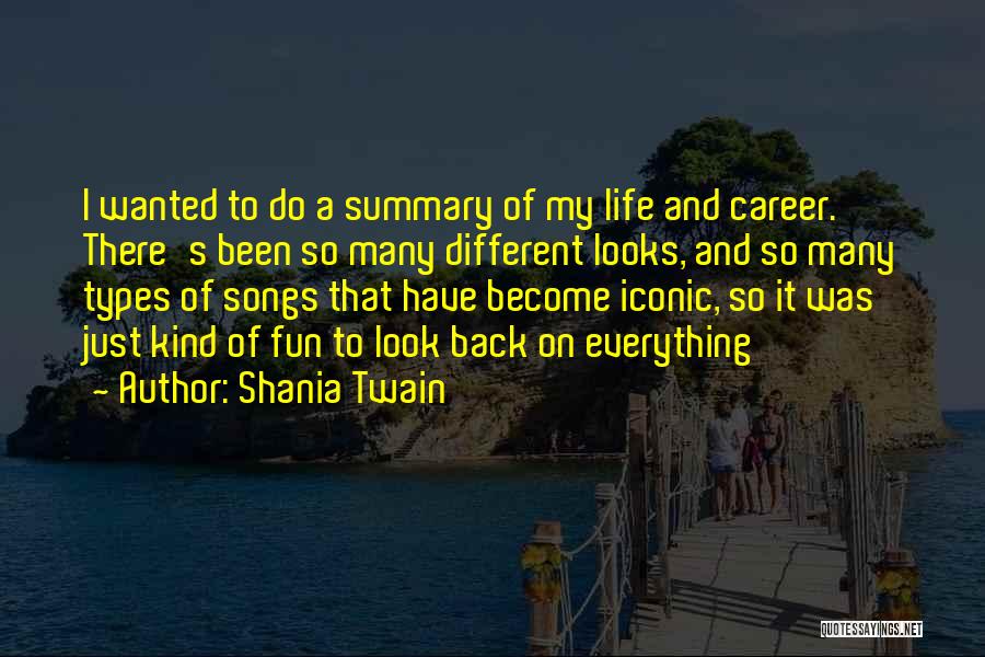 Shania Twain Quotes: I Wanted To Do A Summary Of My Life And Career. There's Been So Many Different Looks, And So Many