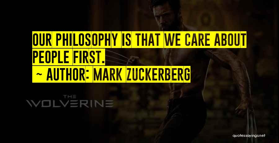 Mark Zuckerberg Quotes: Our Philosophy Is That We Care About People First.