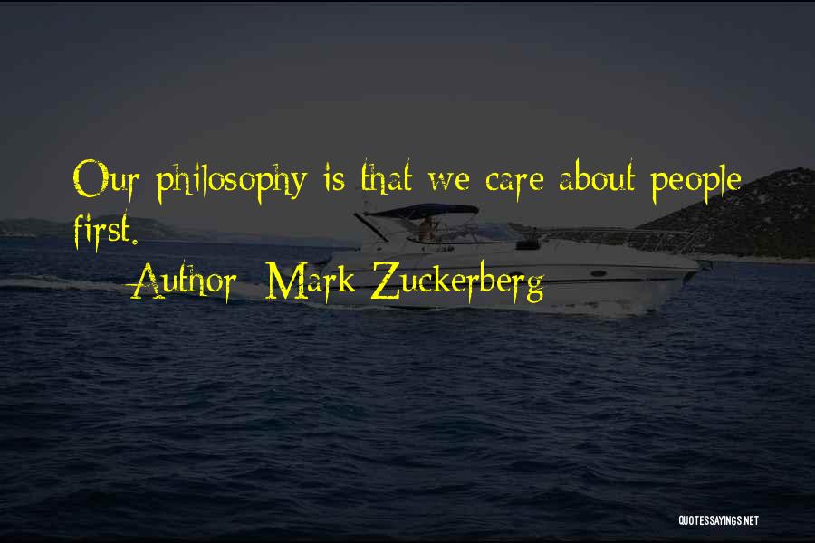 Mark Zuckerberg Quotes: Our Philosophy Is That We Care About People First.