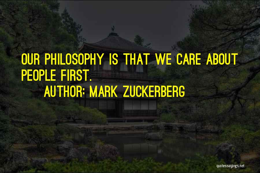 Mark Zuckerberg Quotes: Our Philosophy Is That We Care About People First.