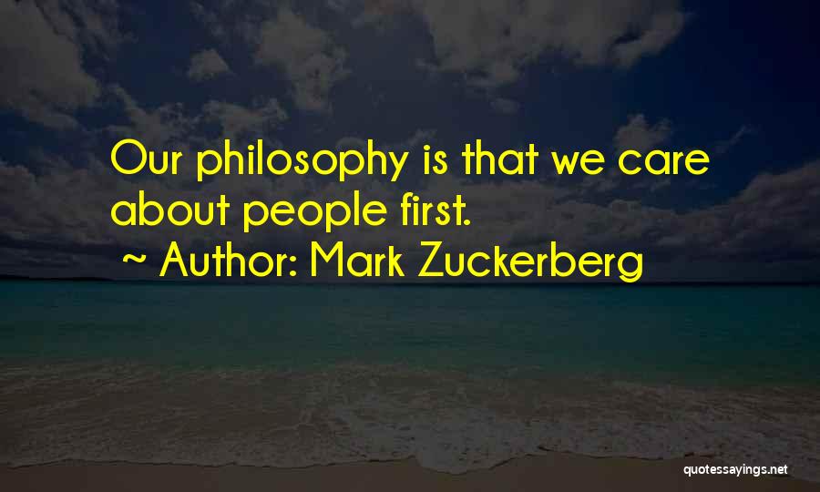 Mark Zuckerberg Quotes: Our Philosophy Is That We Care About People First.