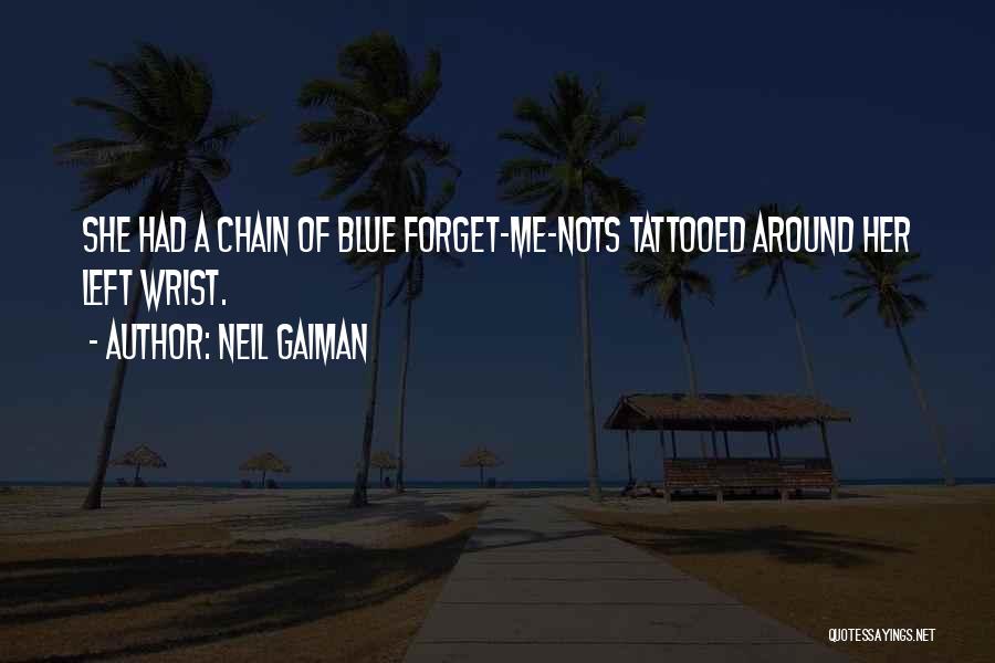 Neil Gaiman Quotes: She Had A Chain Of Blue Forget-me-nots Tattooed Around Her Left Wrist.