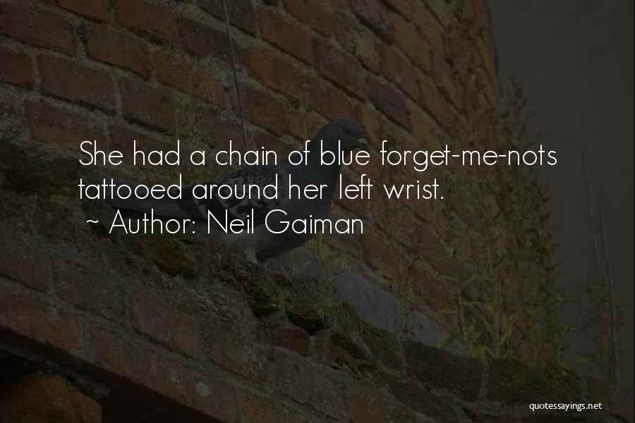 Neil Gaiman Quotes: She Had A Chain Of Blue Forget-me-nots Tattooed Around Her Left Wrist.